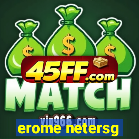 erome netersg